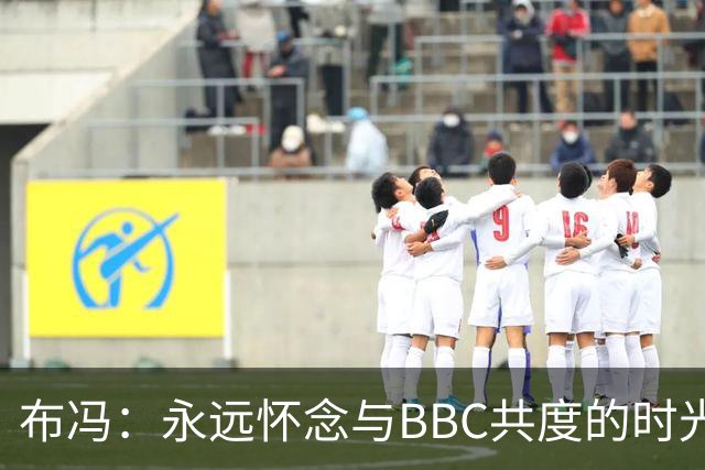 布冯：永远怀念与BBC共度的时光 基耶利尼就像好老师